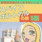 5話　スペイン•ポルトガルの旅　即席旅仲間の３人女子がいくよ！