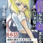 66話　痴漢なんて捕まえるもんじゃない　そう思った。